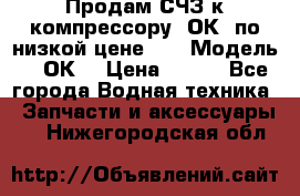 Продам СЧЗ к компрессору 2ОК1 по низкой цене!!! › Модель ­ 2ОК1 › Цена ­ 100 - Все города Водная техника » Запчасти и аксессуары   . Нижегородская обл.